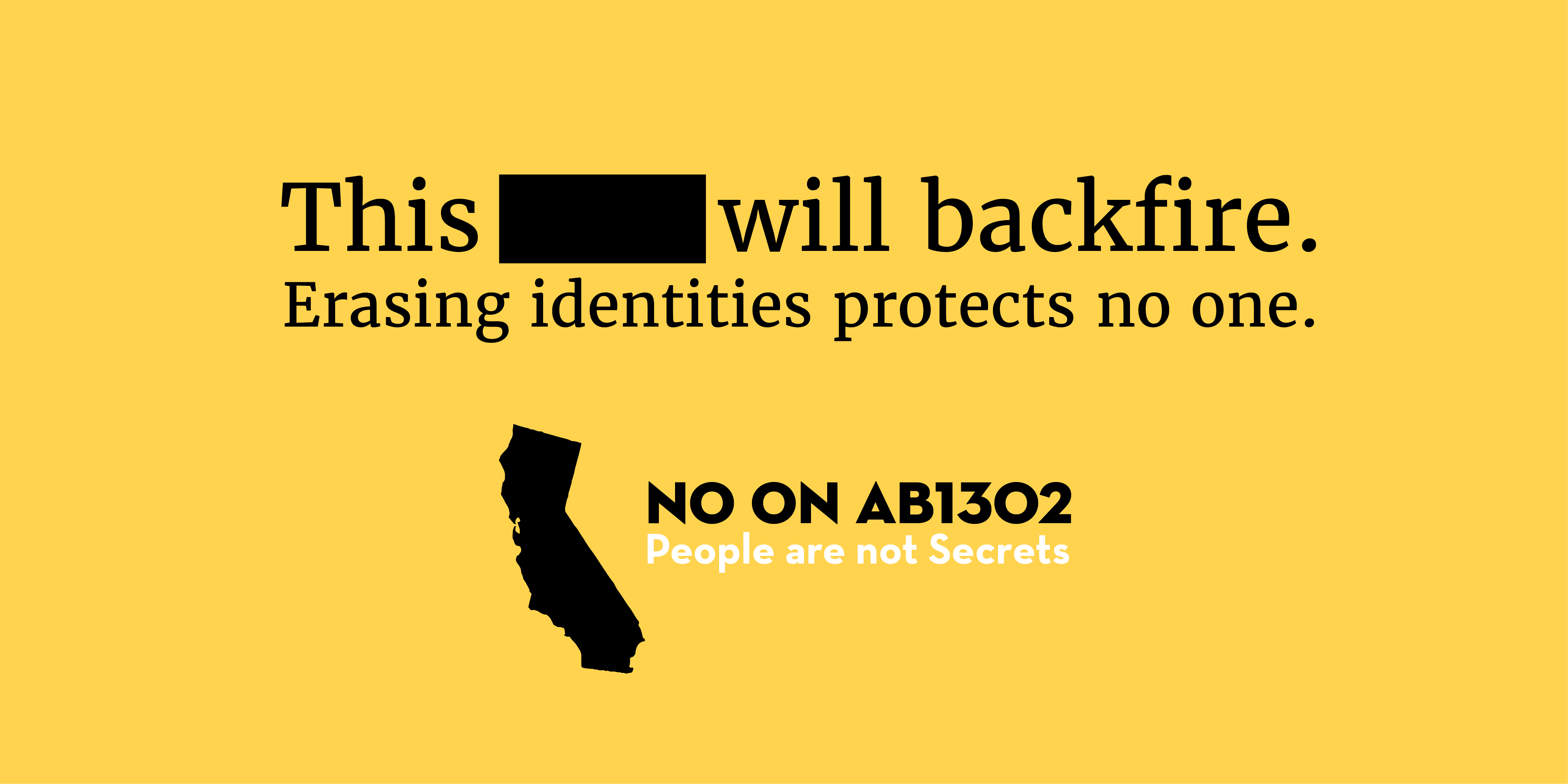 This will backfire. Erasing identifies protects no one. No on AB1302. People are not secrets.
